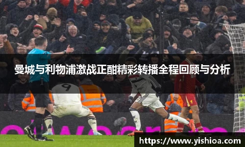 曼城与利物浦激战正酣精彩转播全程回顾与分析