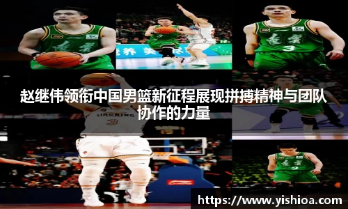 赵继伟领衔中国男篮新征程展现拼搏精神与团队协作的力量