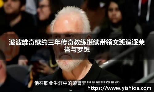 波波维奇续约三年传奇教练继续带领文班追逐荣誉与梦想